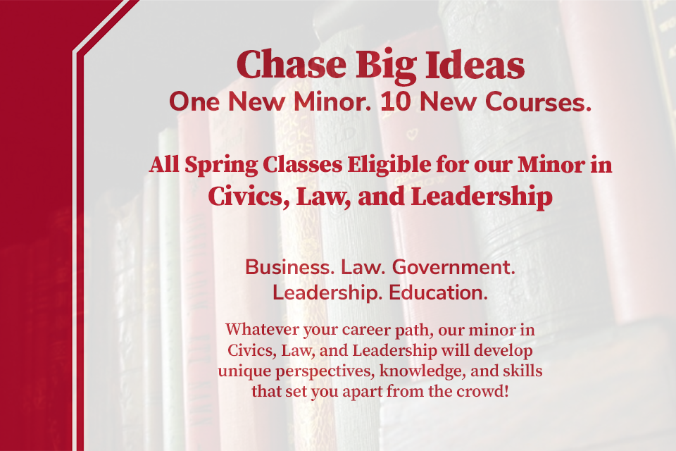 Chase Big Ideas: One new minor. Ten new classes. All Spring Classes Eligible for our Minor in Civics, Law, and Leadership